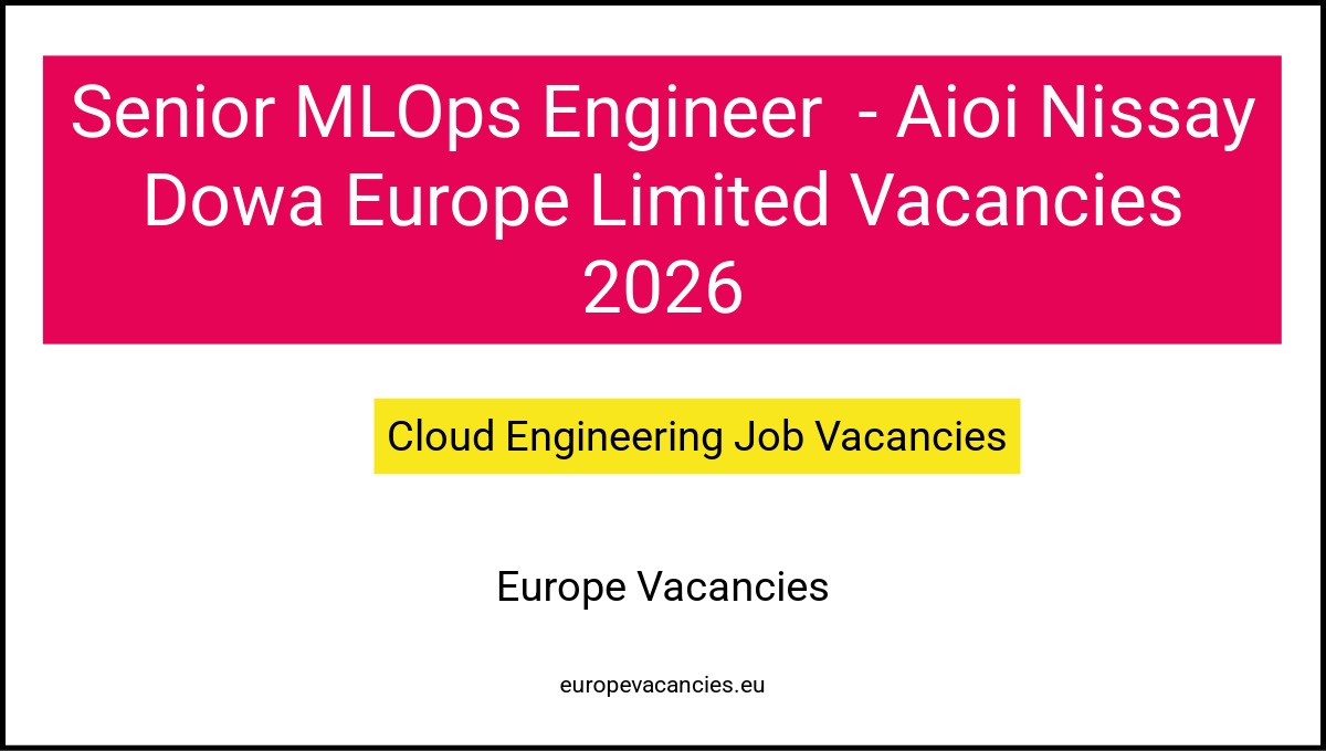 Senior MLOps Engineer  - Aioi Nissay Dowa Europe Limited Vacancies 2026